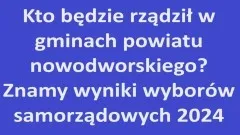 Kto będzie rządził w gminach powiatu nowodworskiego? Znamy wyniki wyborów&#8230;