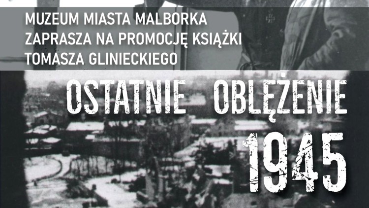 Ostatnie oblężenie – nowa książka o dramatycznych losach Malborka w 1945 roku.