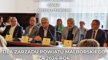 Zarząd Powiatu Malborskiego z wotum zaufania i absolutorium za 2024 rok.