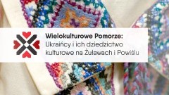 „Wielokulturowe Pomorze: Ukraińcy i ich dziedzictwo kulturowe na Żuławach&#8230;