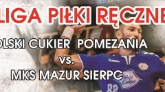 Mecz Polski Cukier POMEZANIA Malbork – MKS MAZUR Sierpc już w sobotę  – 02.12.2017