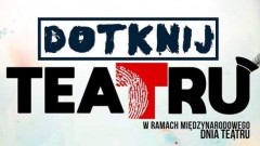 Międzynarodowy Dzień Teatru: "Dotknij Teatru" - spektakle w Malborku