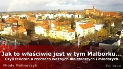 Jak to właściwie jest w tym Malborku… Czyli felieton o rzeczach ważnych dla starszych i młodszych.