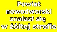 Uwaga! Powiat nowodworski znalazł się w żółtej strefie.