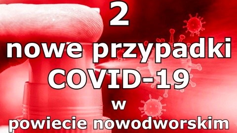 Dwa nowe przypadki COVID-19 w powiecie nowodworskim.